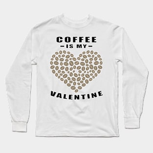 Coffee Is My Valentine - Funny Quote Long Sleeve T-Shirt